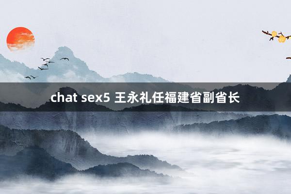 chat sex5 王永礼任福建省副省长